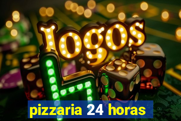 pizzaria 24 horas